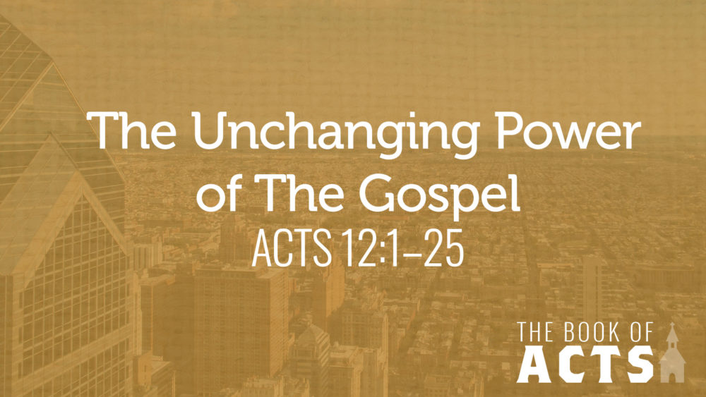 The Unchanging Power of the Gospel :: Acts 12:1–25 Image