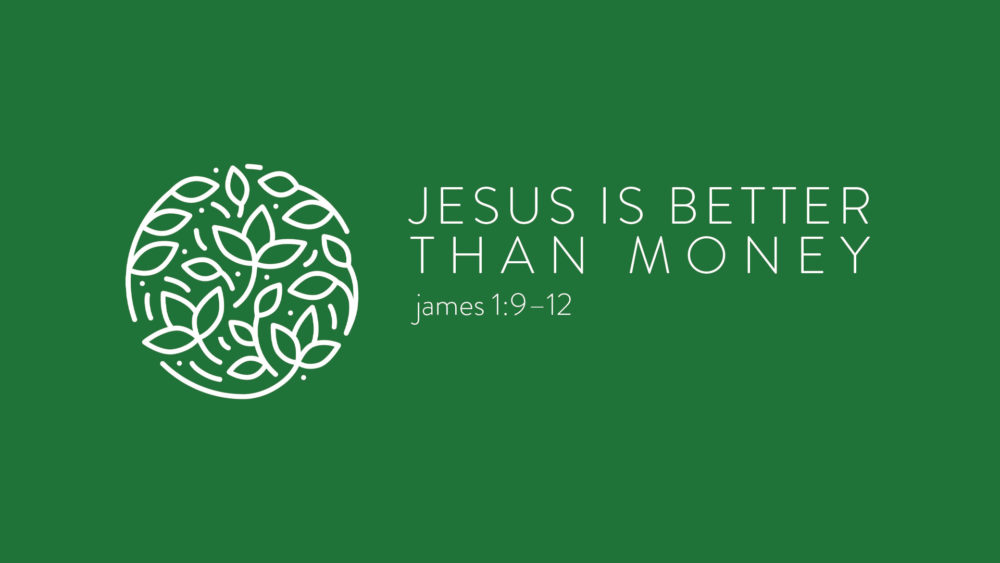 Jesus is Better Than Money :: James 1:9–12
