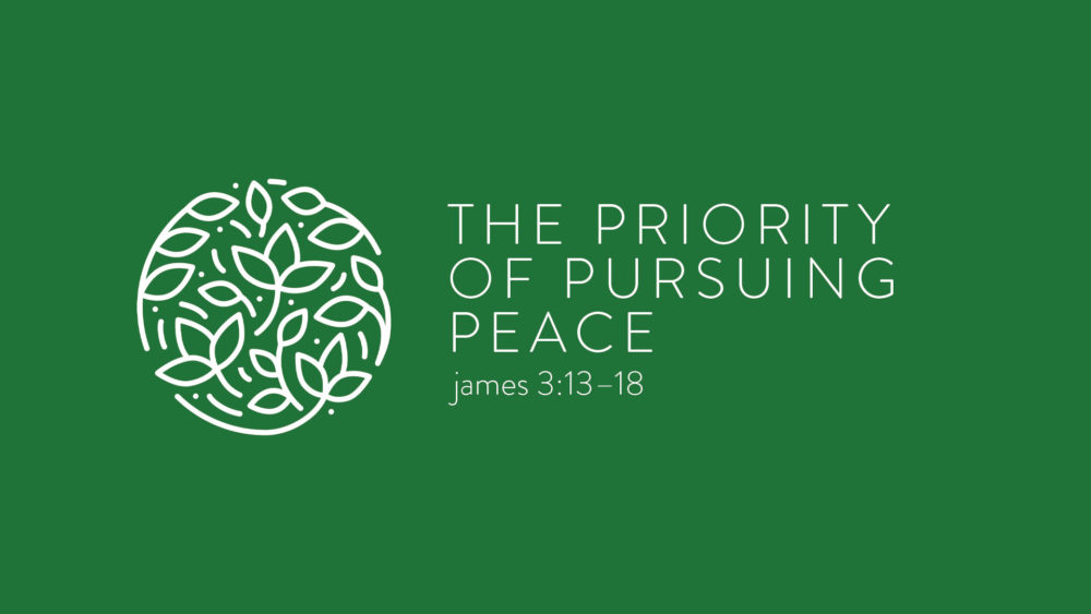 The Priority of Pursuing Peace :: James 3:13–18