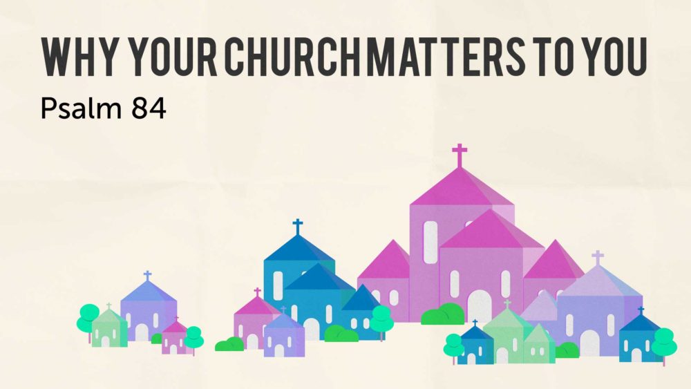 Why Your Church Matters to You :: Psalm 84